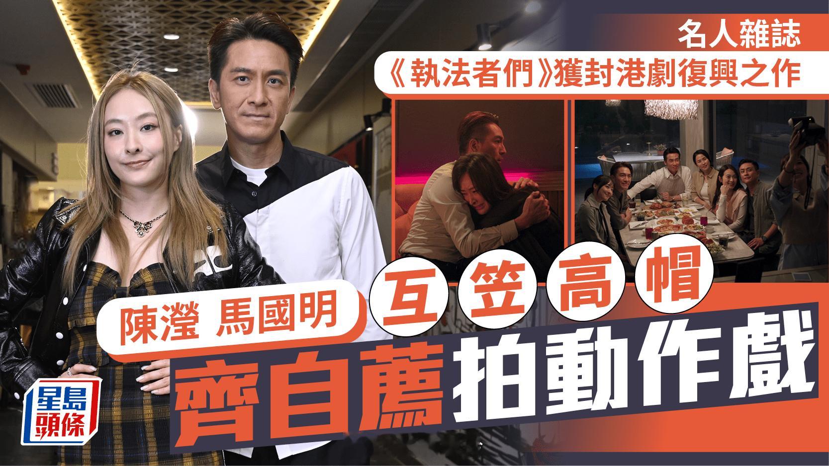 【名人雜誌】馬國明陳瀅互笠高帽齊自薦拍動作戲《執法者們》獲封港劇復興之作