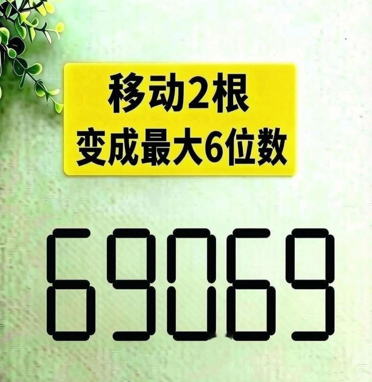 🔥烧脑挑战！移动2根火柴，把“69069”变成最大6位数，你能秒解吗？别急着