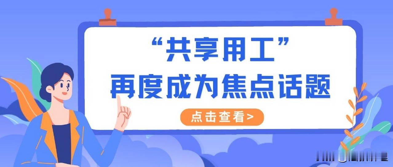 啥叫共享用工？企业用工纠纷企业用工方式简单说就是员工“借调”——原企业因淡季