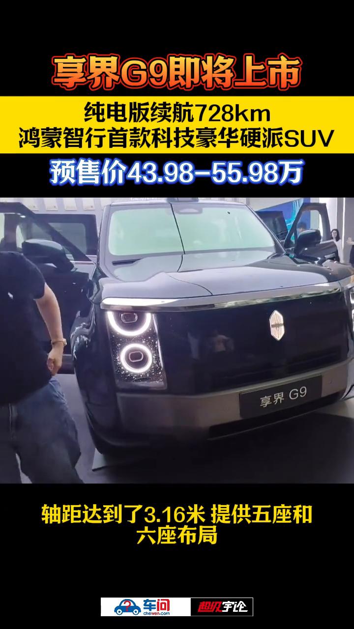 享界G9即将上市，纯电版续航728km，鸿蒙智行首款科技豪华硬派SUV，预售价4