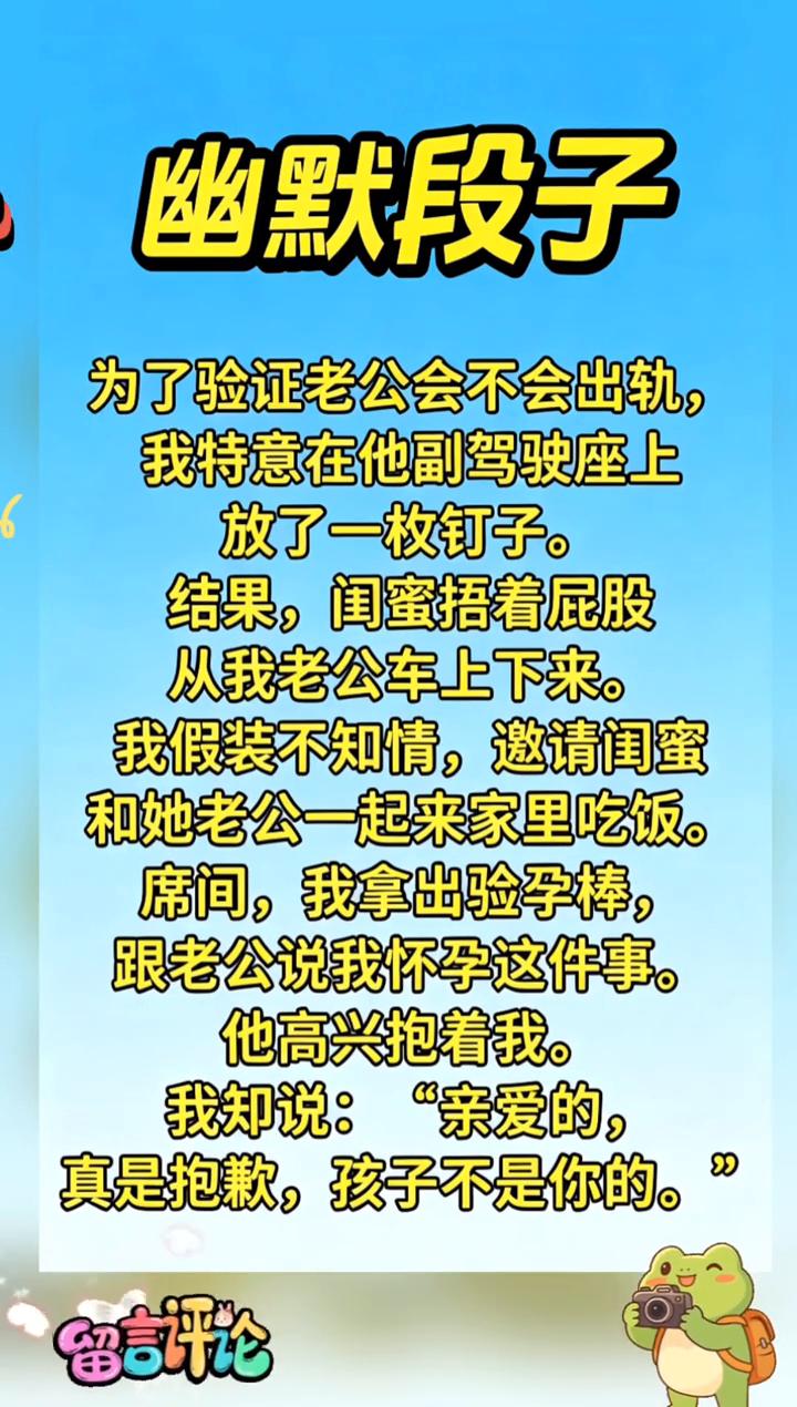 幽默段子。为了验证老公会不会出轨，我特意在他副驾驶座上放了一枚钉子。结果闺蜜捂