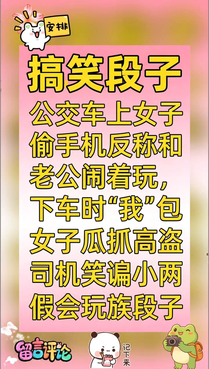 搞笑段子：公交车上女子偷手机反称和老公闹着玩，下车时"我"包。女子瓜抓高盗，司
