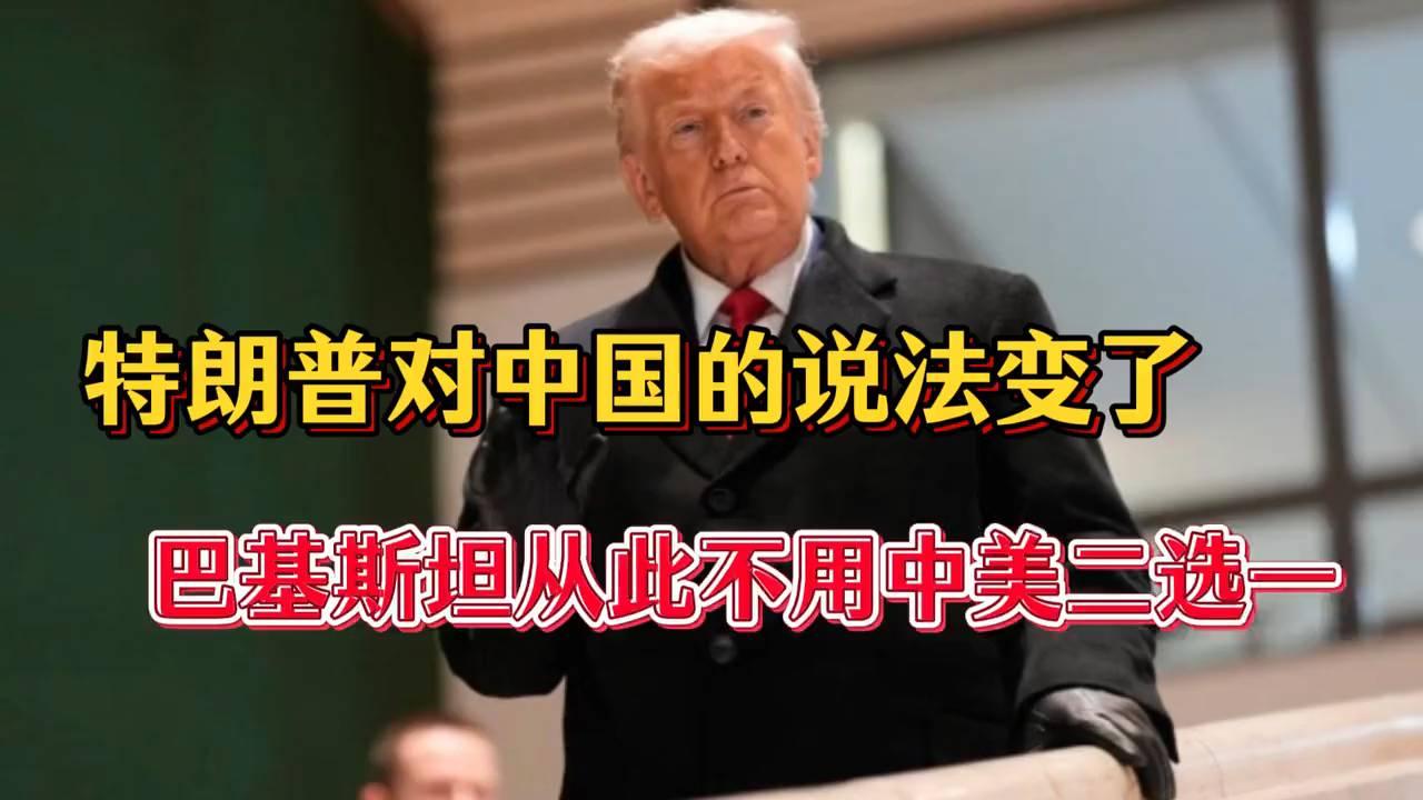 特朗普对中国的说法变了，巴基斯坦从此不用中美二选一！