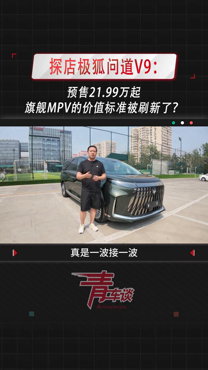 探店极狐问道V9：预售21.99万起，旗舰MPV的价值标准被刷新了？朋友们，你