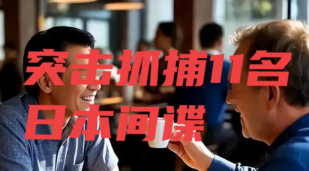 11名日本间谍被抓，可能只是刚刚开始。中国国家安全机关开展代号“雷霆-202