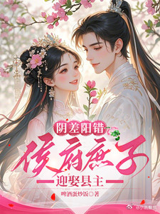 推书今日小说推荐【书名】《阴差阳错，侯府庶子迎娶县主》【作者】啤酒蛋炒饭【类型】