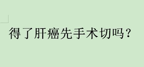 肝癌的治疗方法选择是一个复杂的决策过程，并不是一发现肝癌就立即手术。 ...