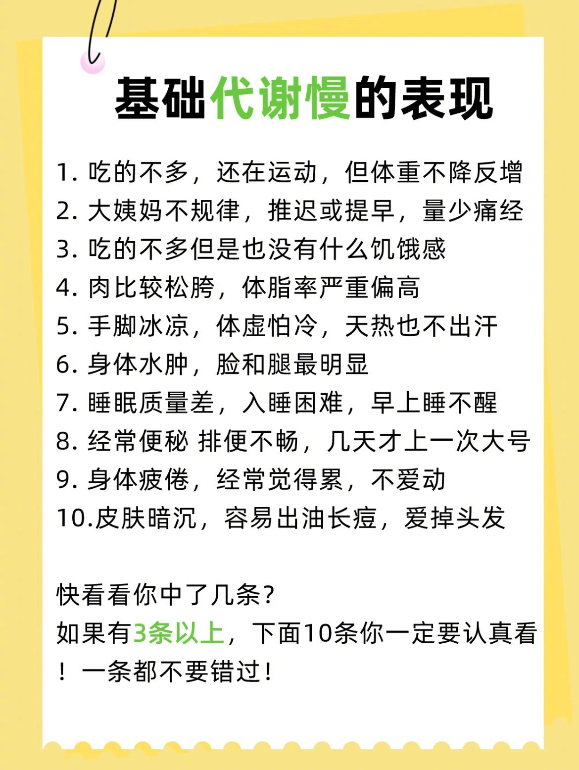 “10个提高代谢的小习惯”1、正常吃饭，不要过度节省，吃7分饱；2、足量饮水，每