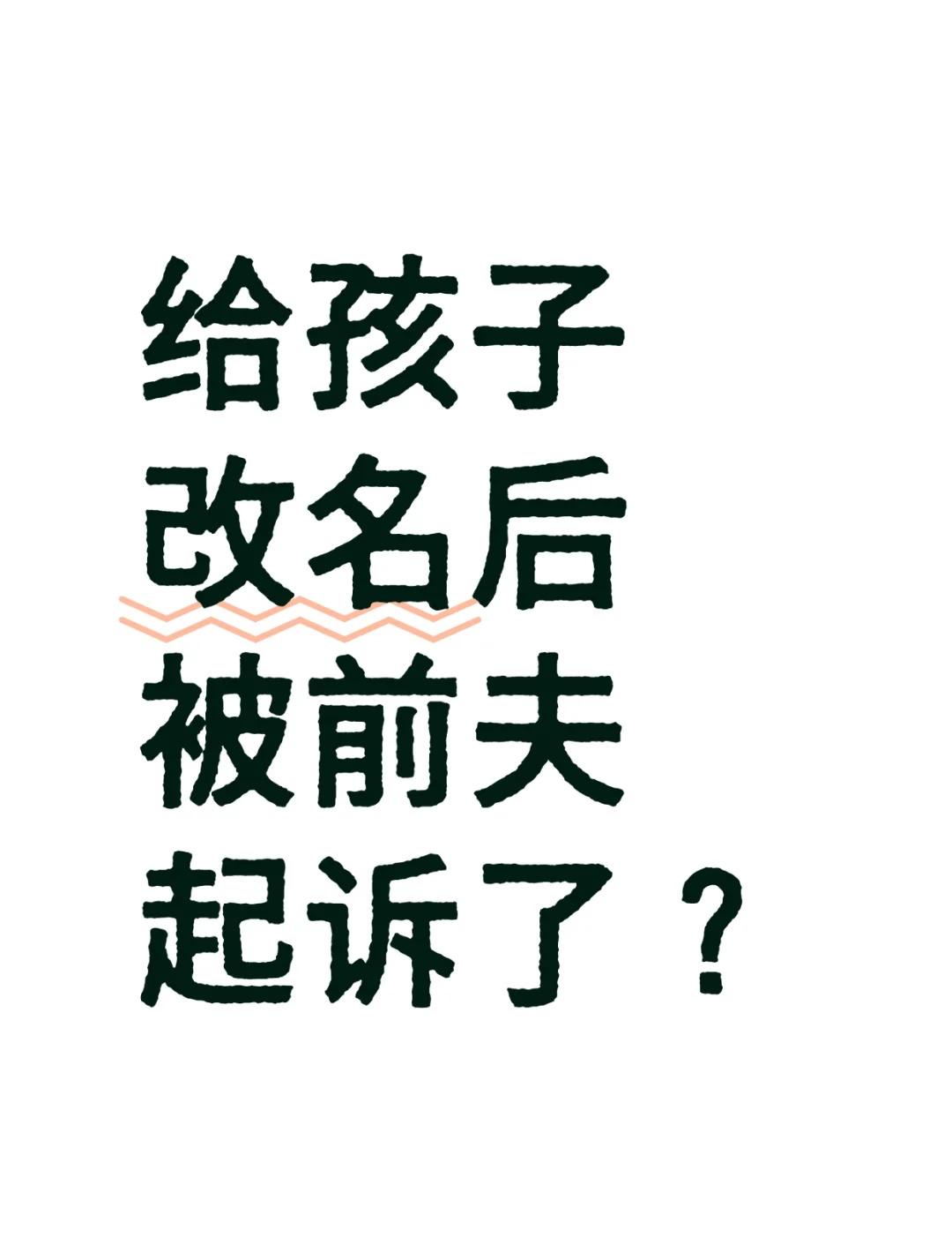 给孩子改名后，被前夫起诉了？[害羞]能改吗?很多妈妈离婚后想给孩子改姓，尤其