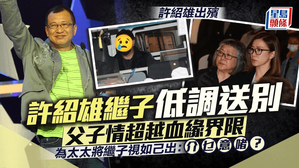 许绍雄出殡丨继子低调返港送别父子情超越血缘界限为太太龙嬿而将继子视如己出：介