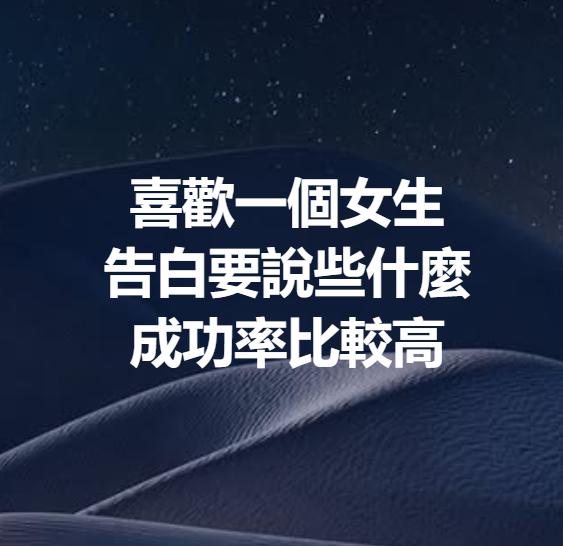 假如你喜欢一个女生，你们觉得想要告白时该说些什么能让成功的概率提升？