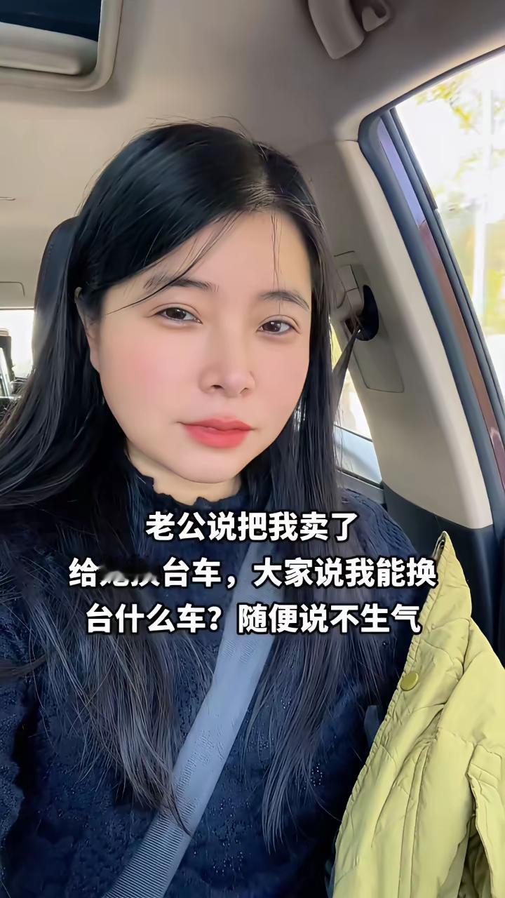 晚上开了个家庭会议，老公说，把我卖了，给他换辆车……大家说说，就凭我这么