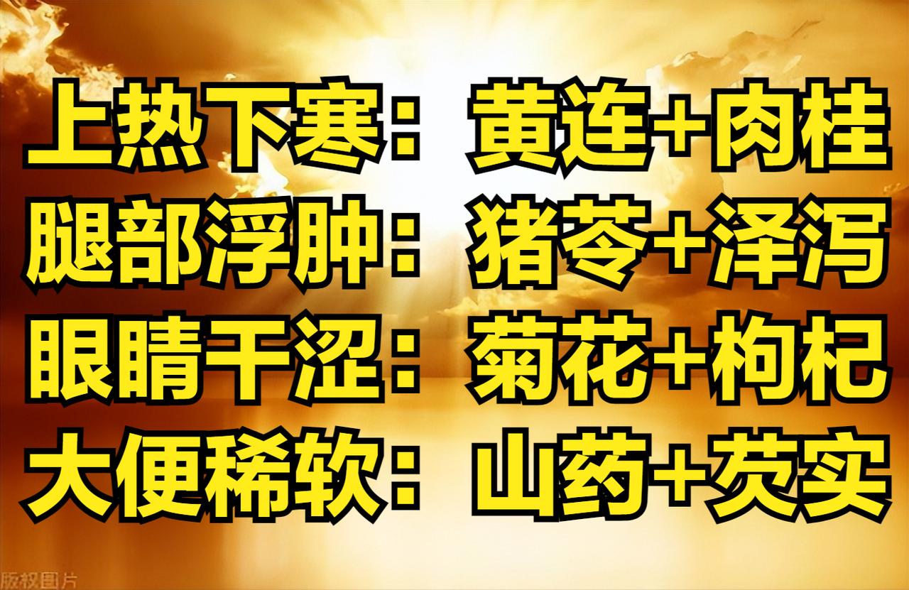 上热下寒：黄连+肉桂，腿部浮肿：猪苓+泽泻，眼睛干涩：菊花+枸杞，大便稀软：山药