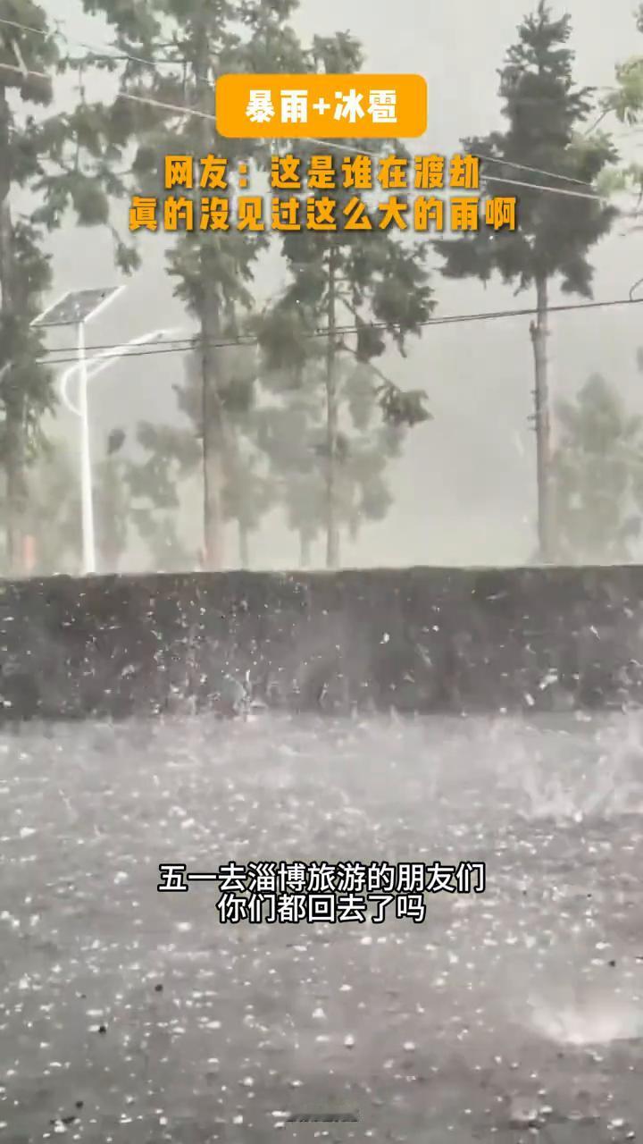 暴雨+冰雹。网友：这是谁在渡劫？感受一下淄博的暴雨有多大。五一去淄博旅游的朋友
