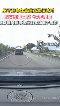 “必须严查到底！”海南，一男子驾车正常行驶时，对向车道突然飞来了一个铁疙瘩！挡风
