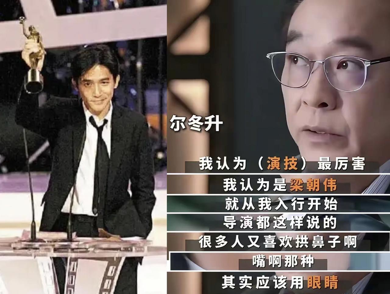 尔冬升曾说过，他认为香港演技最厉害的男演员是梁朝伟，并且其他导演也都这么说。因为