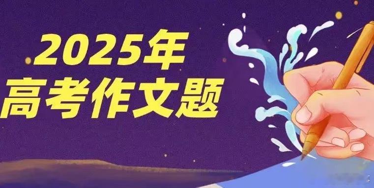 高考作文转存收藏！2025年高考作文题汇总！2025年普通高等学校招生全国统一考