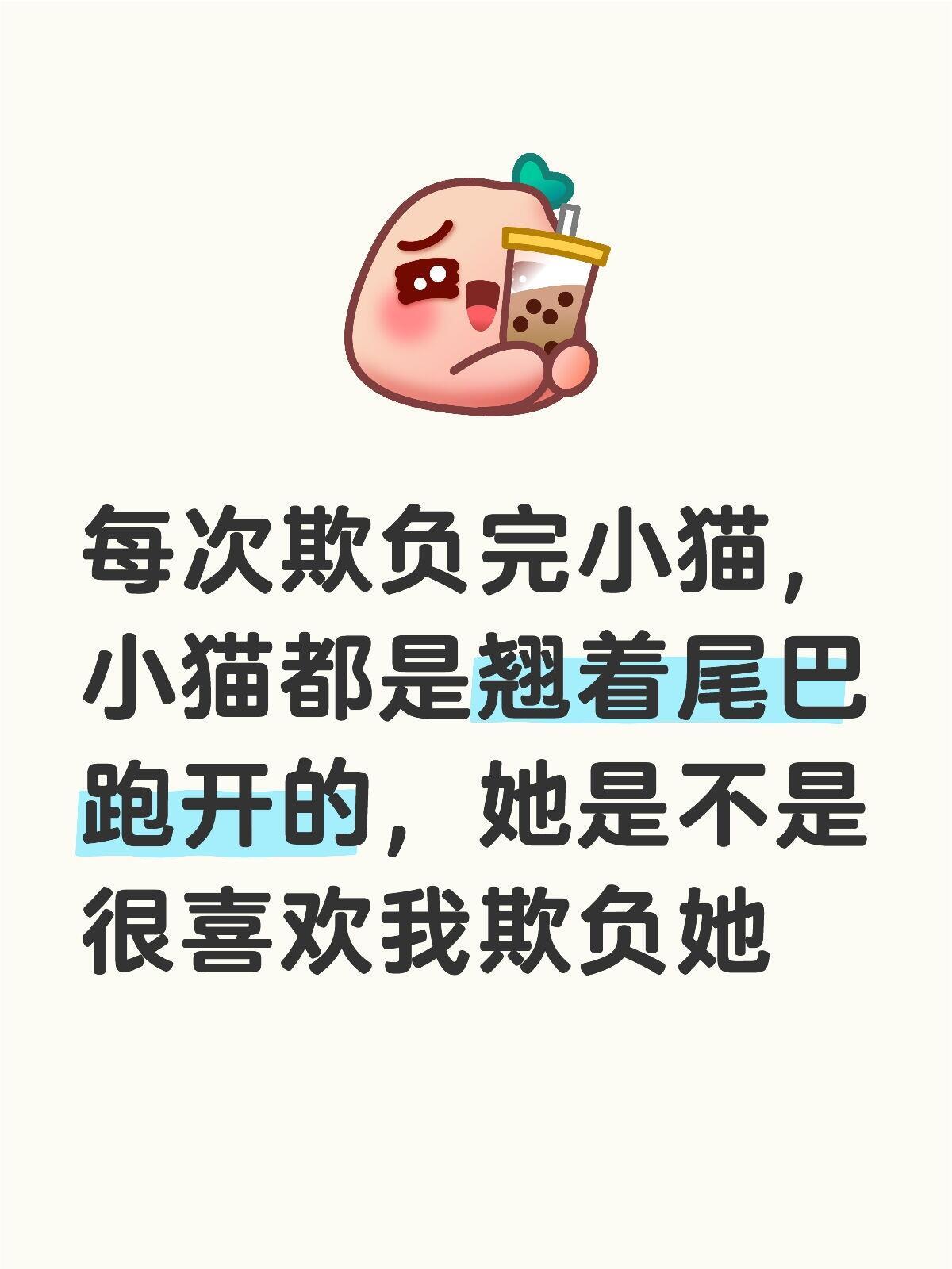 小猫也是这样想的嘛每次欺负完小猫，小猫都是翘着尾巴跑开的，她是不是很喜欢我欺负她