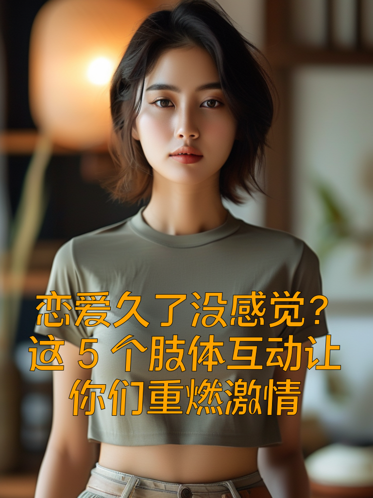 恋爱久了'没感觉'？这5个肢体互动让你们重燃激情