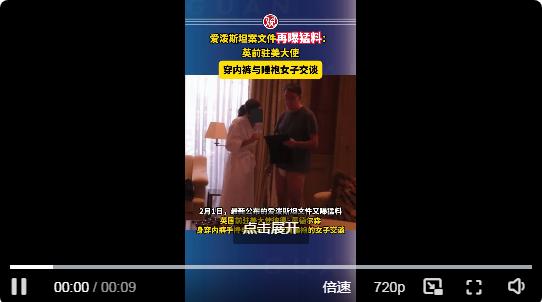 爱泼斯坦案文件再曝猛料：英前驻美大使穿只内裤与睡袍女子交谈。老外玩的就是花儿。