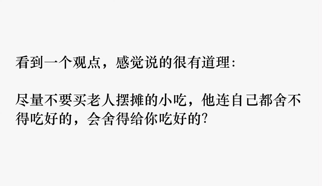 这逻辑通吗？尽量不要买老人摆摊的小吃，他连自己都舍不得吃好的，会舍得给你吃好的