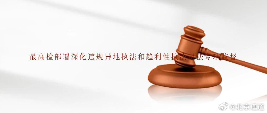 最高检部署深化违规异地执法和趋利性执法司法专项监督3月25日，最高人民检察院召开