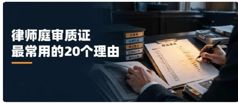 律师庭审质证最常用的20个理由，开庭直接套用庭审最能拉开专业差距的，从来不