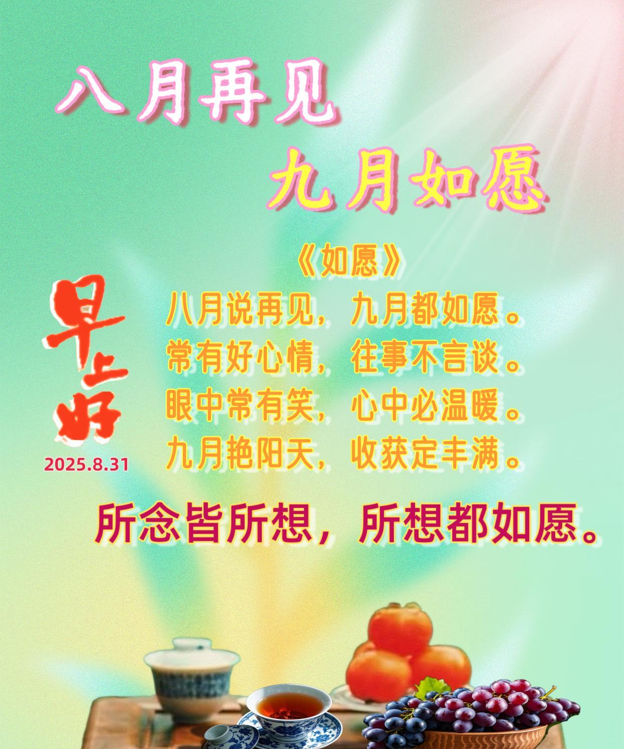 朋友：早上好！今天是八月最后一天，八月再见，九月如愿。这个秋天，愿你常有好心情