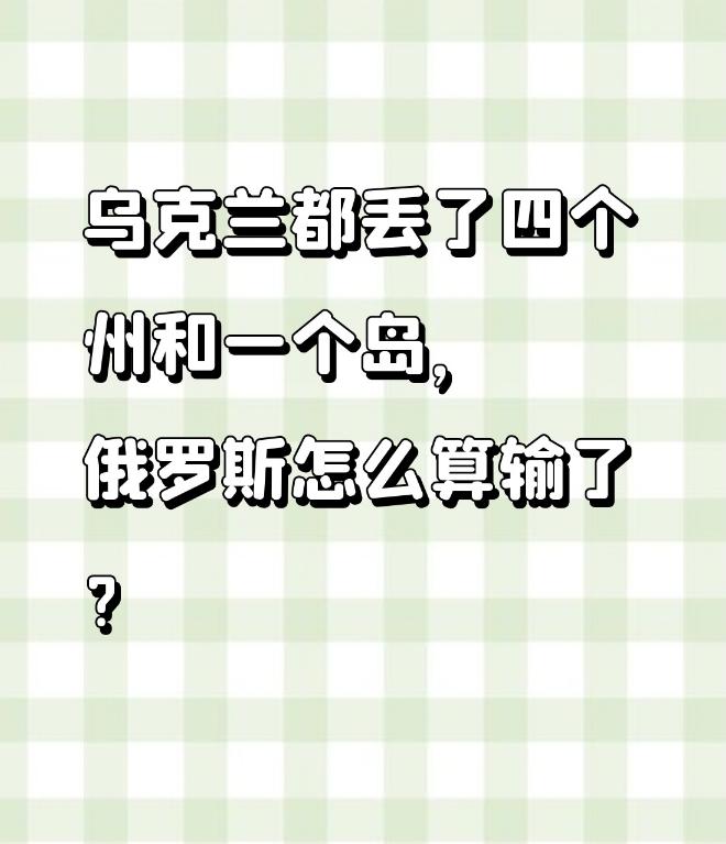 经常有人问，乌克兰都丢了四个州还有一个岛了，俄罗斯怎么还能被人说输了？到底输在哪