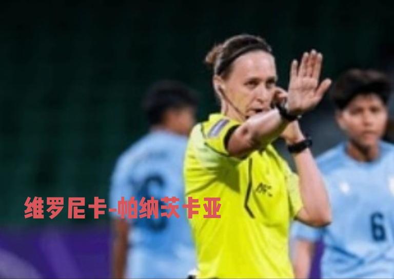 维罗尼卡-帕纳茨卡亚将担任亚运会女足半决赛朝鲜PK国足的主裁判。这位女性主裁