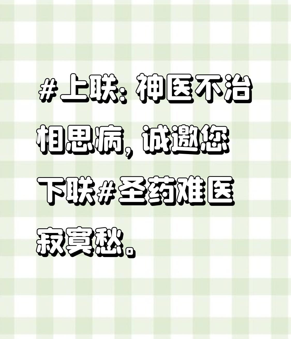 上联：神医不治相思病，诚邀您下联圣药难医寂寞愁。
