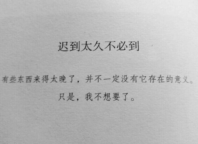 “有些东西来得太晚了，并不一定没有它存在的意义，只是，我不想要了。”——《一切都