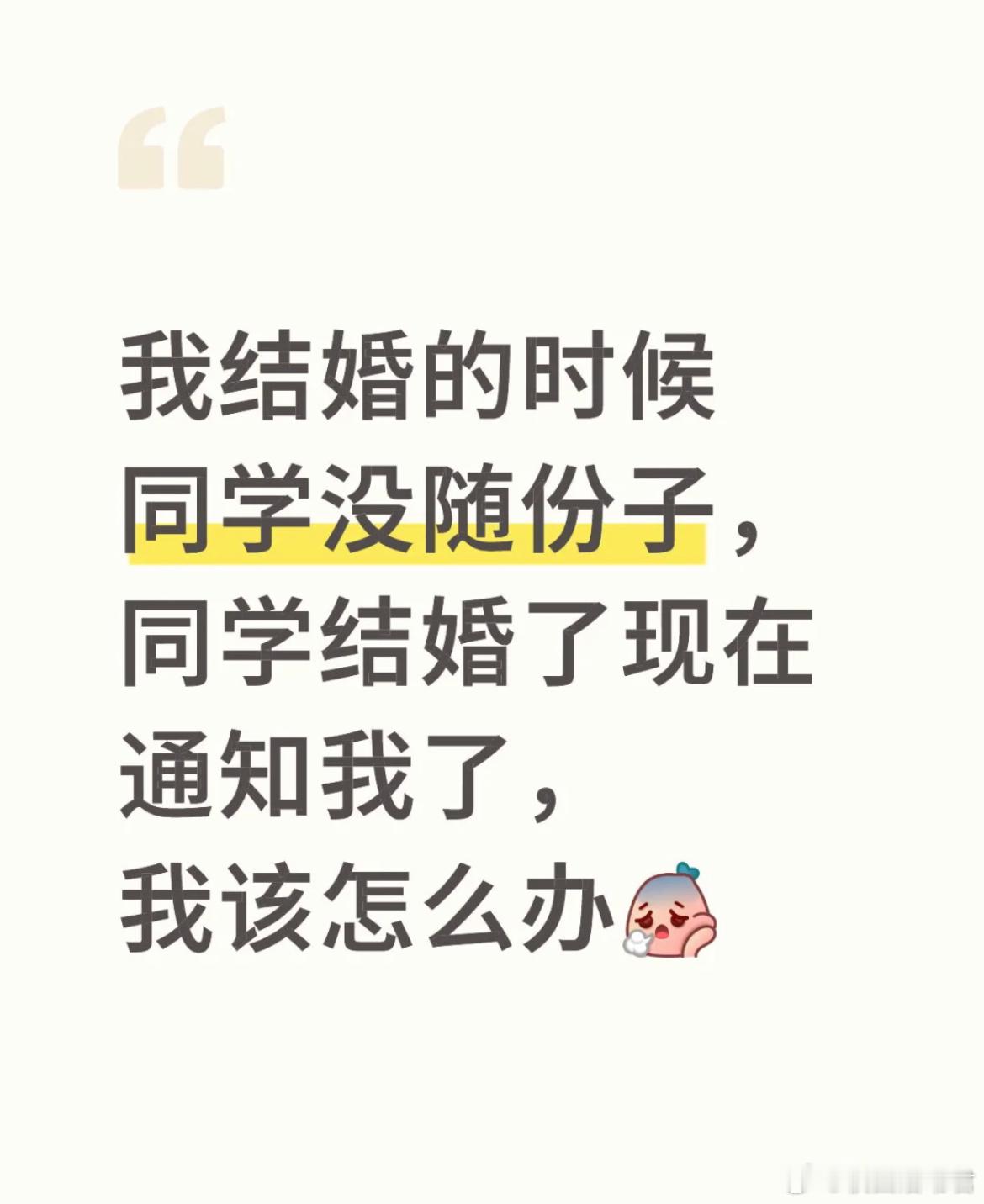 我结婚的时候同学没随份子，同学结婚了现在通知我了，我该怎么办？​​​