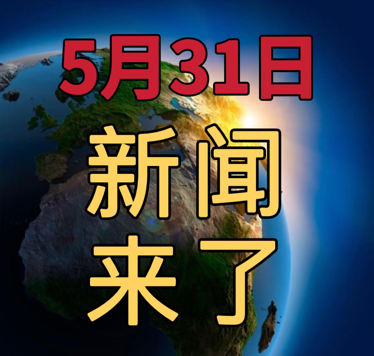 今日要闻5月31号，上午10：00前，发生的最新消息1，我国成功发射卫星互联