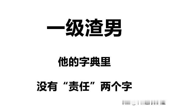 "渣男"标准，请自行对照……1、对家人朋友都不说真话。2、总是甜言蜜语哄骗女
