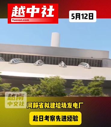 越南求助日本建设垃圾发电厂！越南代表团赴日本参观港区高科技垃圾处理厂，该工厂