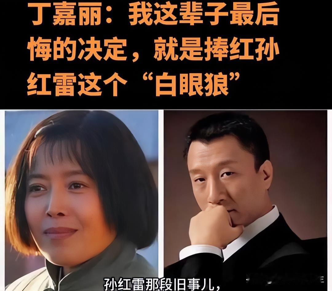 丁嘉丽自曝后悔捧红孙红雷，这事儿还挺让人唏嘘。想当年，丁嘉丽那可是力挺孙红雷，带