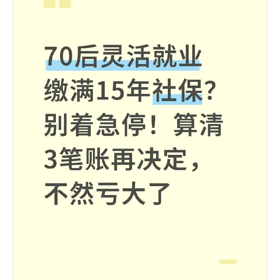 70后灵活就业缴满15年社保？别着急停！算清3笔账再决定，不然亏大了楼下开