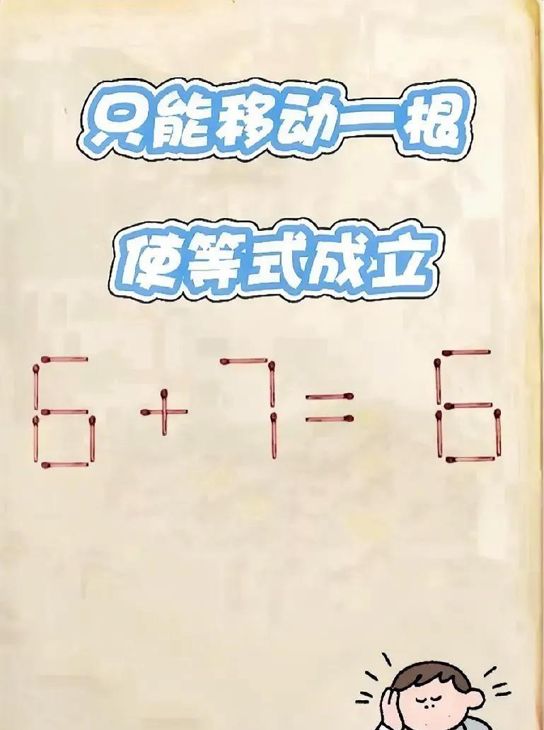 6+7=6？只能移动一根火柴让等式成立，考验逆向思维的时刻到了！是改数字，还是