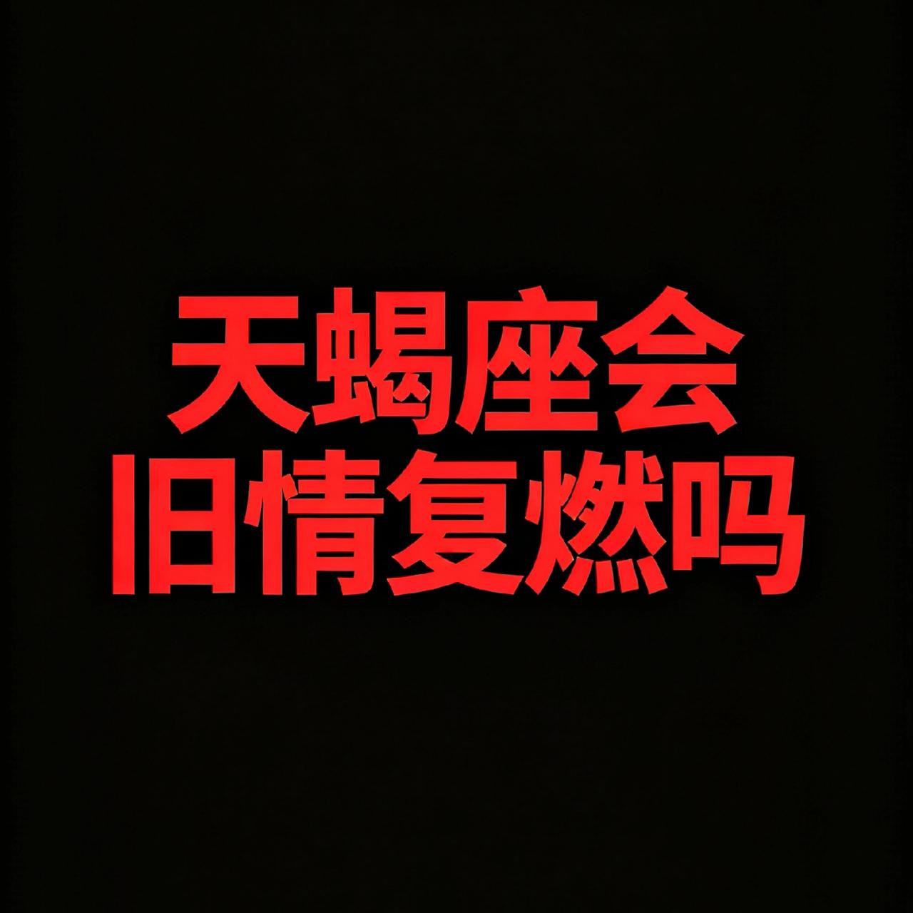 天蝎座会旧情复燃吗?都说天蝎分手最决绝，转身就拉黑断联，一副老死不