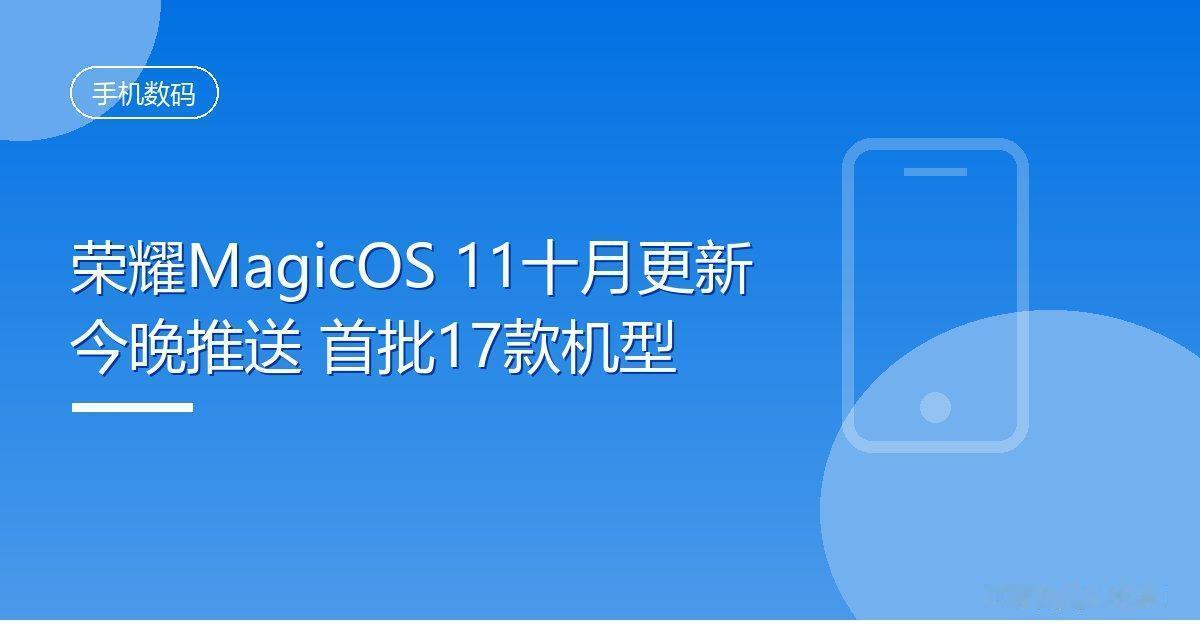 荣耀MagicOS11十月更新今晚推送首批17款机型IT时代网10月14