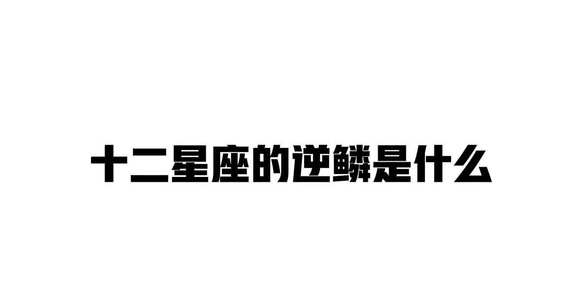 十二星座的逆鳞是什么金牛座：没有钱双子座：被反驳狮子座：无法控制白羊座：