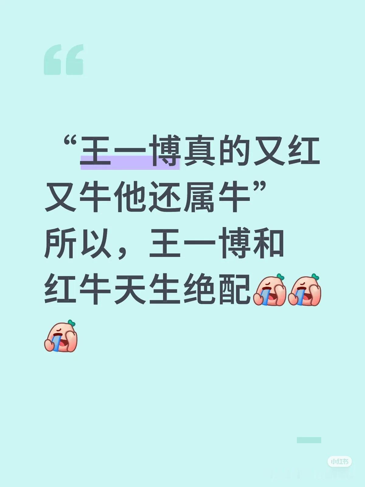 哈哈哈哈哈，真的好绝[赞]“王一博真的又红又牛他还属牛”所以，王一博和红牛天