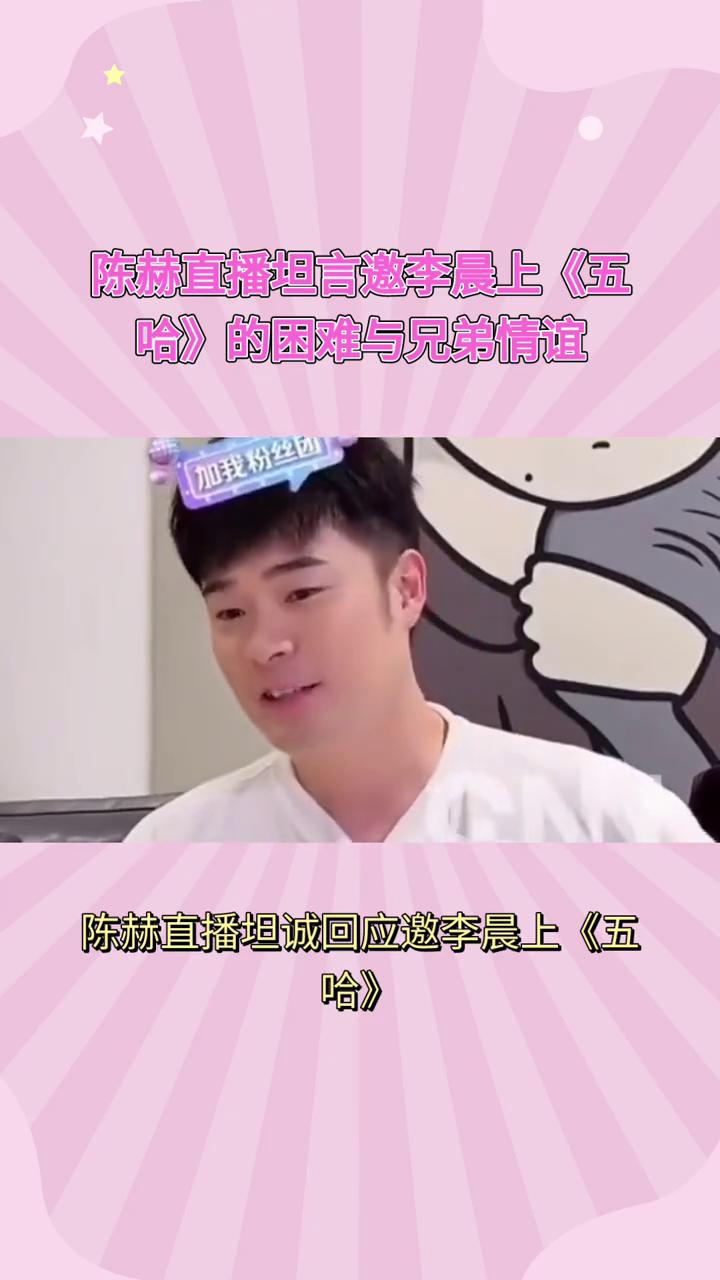 陈赫直播坦言邀李晨上《五哈》的困难与兄弟情谊。陈赫直播坦诚回应邀李晨上《五哈》