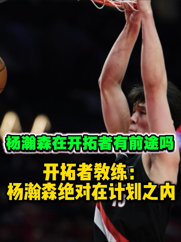 在教练计划之内！杨瀚森在开拓者迎来机会了？