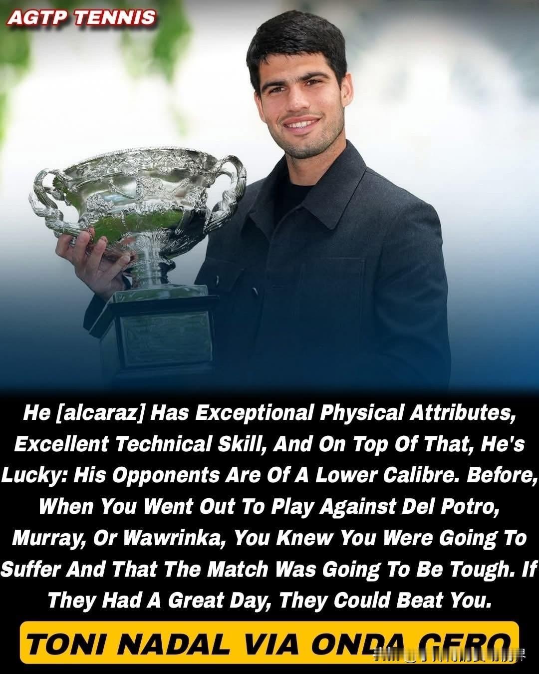 拉法-纳达尔的叔叔托尼-纳达尔近日表示，阿尔卡拉斯现在的对手普遍较弱，他没有体会