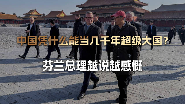 芬兰总理亲临故宫：揭秘中国千年超级大国的崛起密码