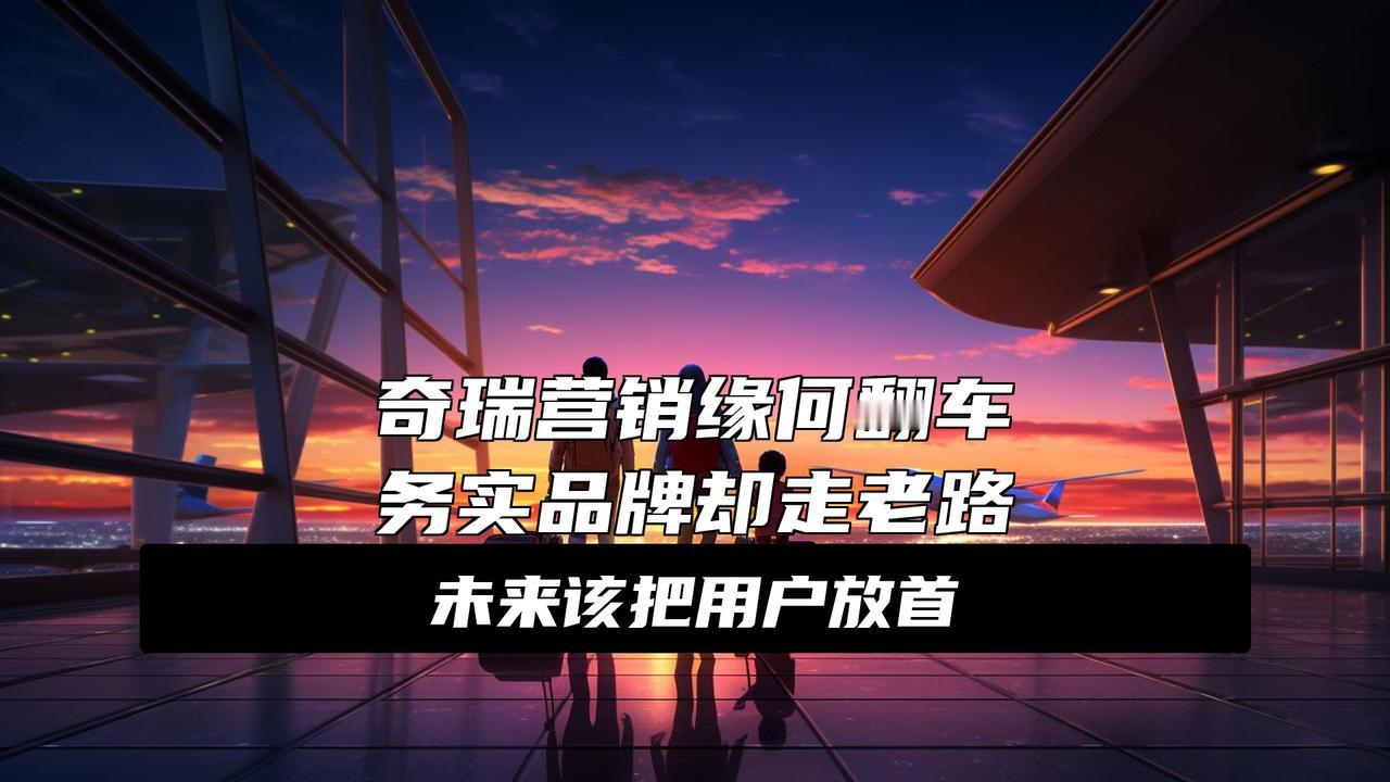 1600亿市值的焦虑！奇瑞天门山营销翻车，暴露车企营销困局1600亿市值的奇瑞