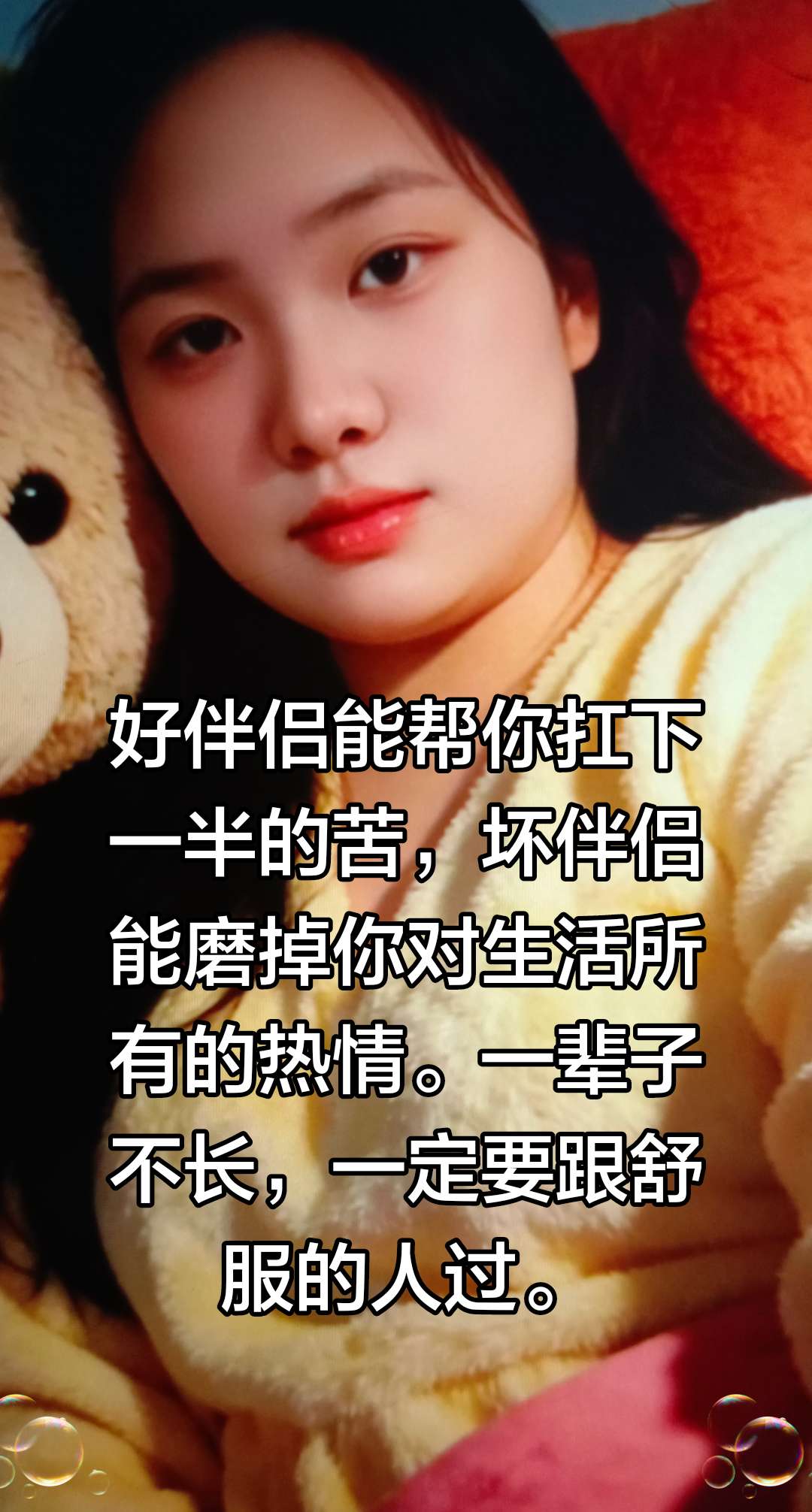 好伴侣能帮你扛下一半的苦，坏伴侣能磨掉你对生活所有的热情。一辈子不长...