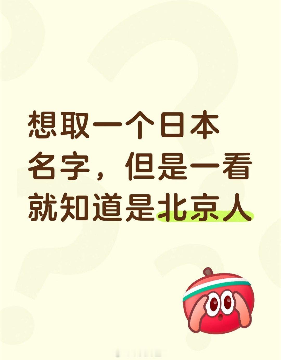 想取一个日本名字，但一看就知道是北京人哈哈哈哈哈哈哈，高赞答案笑死我了……平谷桃